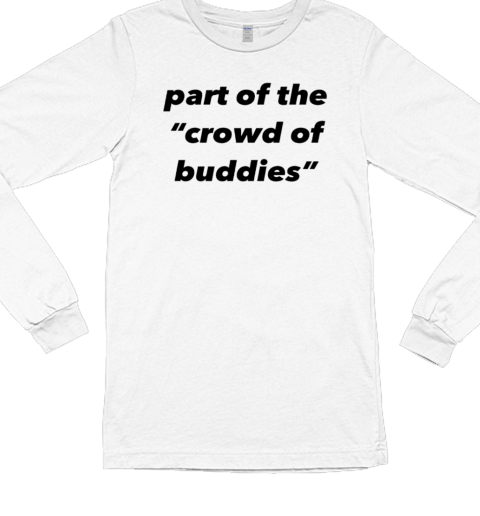 Part of the crowd of buddies Long Sleeved T-shirt 