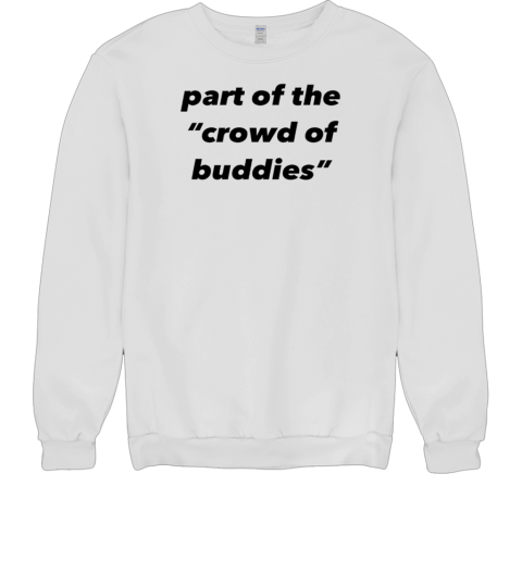 Part of the crowd of buddies Unisex Sweatshirt