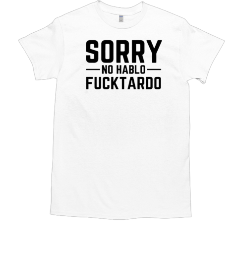 Sorry no hablo fucktardo T-Shirt
