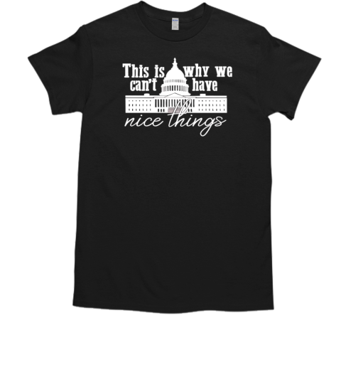 This is why we can't have nice things T-Shirt