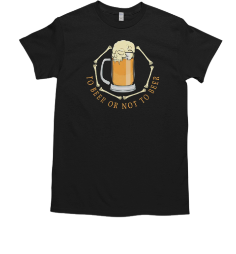 To Beer Or not to beer T-Shirt