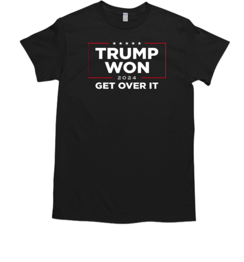 Trump Won 2024 Get Over It T-Shirt