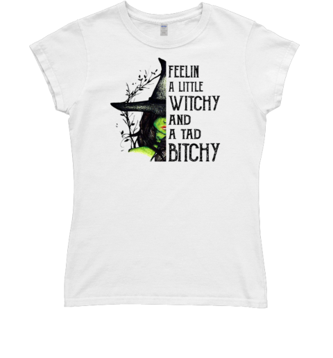 Witch Girl Feelin A little Witchy And A Tad Bitchy Classic Women's T-shirt