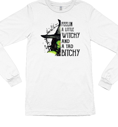 Witch Girl Feelin A little Witchy And A Tad Bitchy Long Sleeved T-shirt 