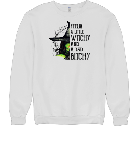 Witch Girl Feelin A little Witchy And A Tad Bitchy Unisex Sweatshirt