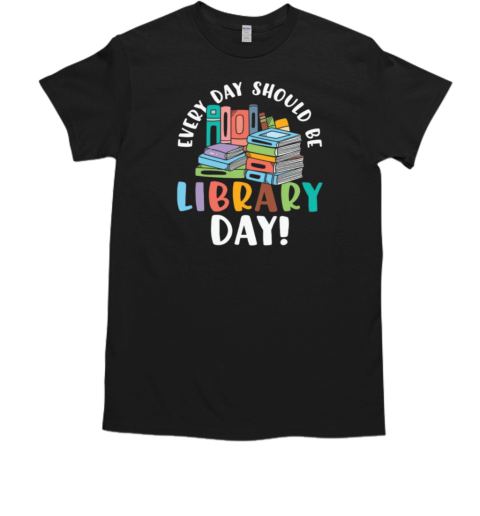Every Day Should Be Library Day T-Shirt