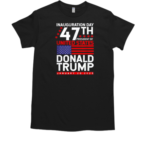 Inauguration Day 47th President Of United States Donald Trump January 20 2025 T-Shirt