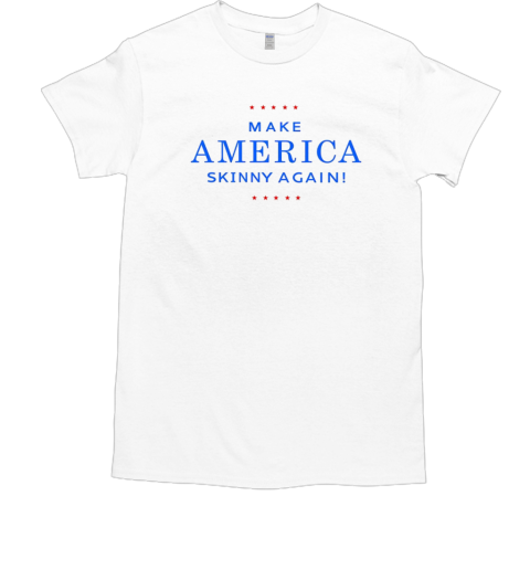 Make America skinny again T-Shirt