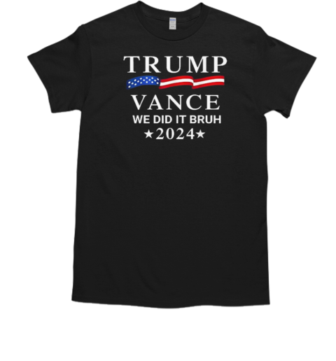 Trump Vance We Did It Bruh 2024 T-Shirt