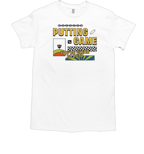 2024 Putting Game You're Clear To Putt T-Shirt