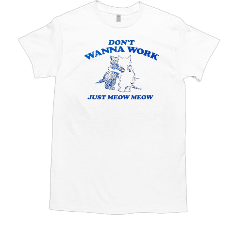 Cat don't wanna work just meow meow T-Shirt