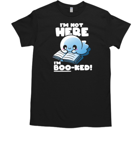 I'm Not Here I'm Boo ked T-Shirt