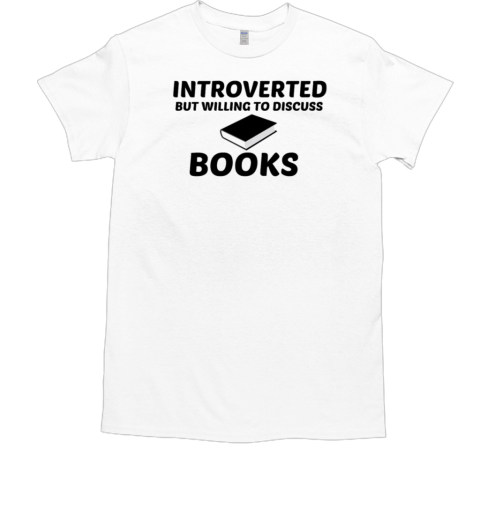 Introverted But Willing To Discuss Books T-Shirt