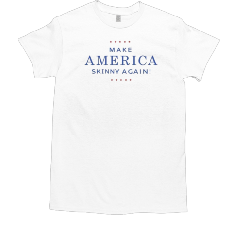 Make America Skinny Again T-Shirt