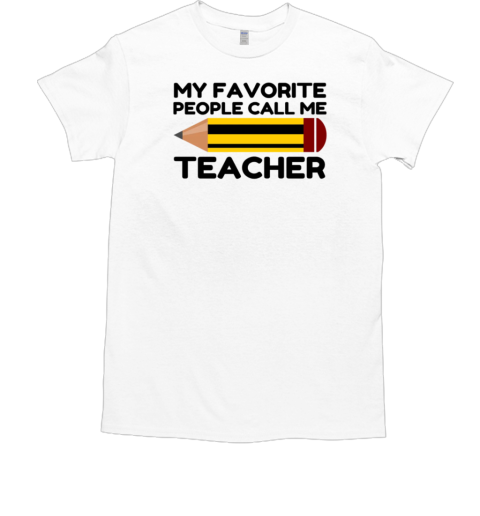 My Favorite People Call Me Teacher T-Shirt