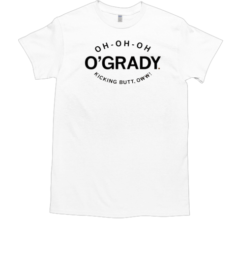 Oh oh oh O'Grady kicking butt oww T-Shirt