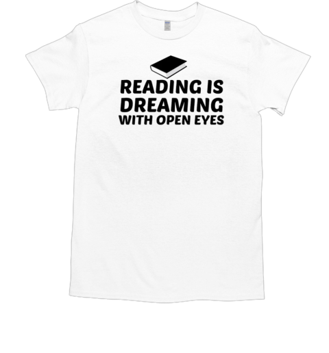 Reading Is Dreaming With Open Eyes T-Shirt