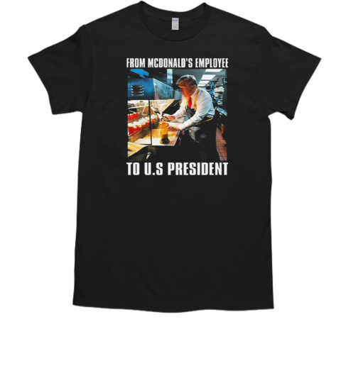 Trump From McDonald's Employee To US President T-Shirt