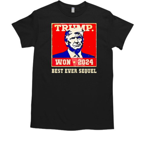 Trump won 2024 best ever sequel T-Shirt