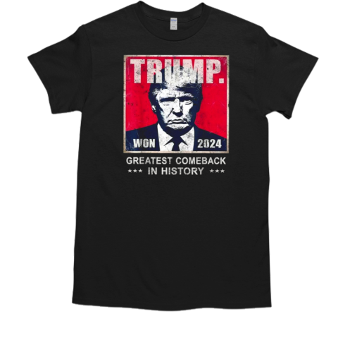 Trump Won 2024 Greatest Comeback In History T-Shirt