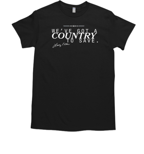 We've got a country to save Larry Elder T-Shirt