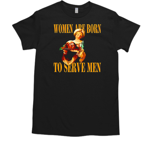 Women are born to serve men Trump T-Shirt