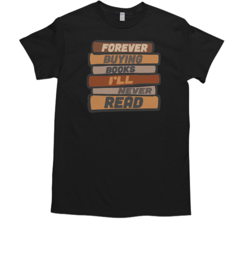 Forever Buying Books I'll Never Read T-Shirt