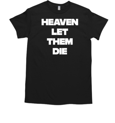 Heaven let them die T-Shirt