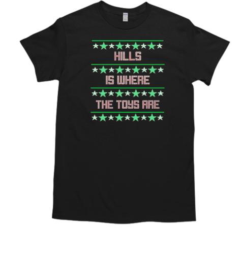 Hills is where the toys are ugly Christmas T-Shirt