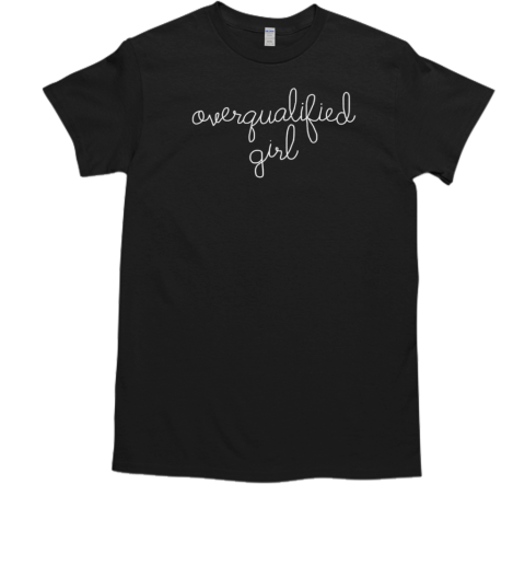 Overqualified girl T-Shirt