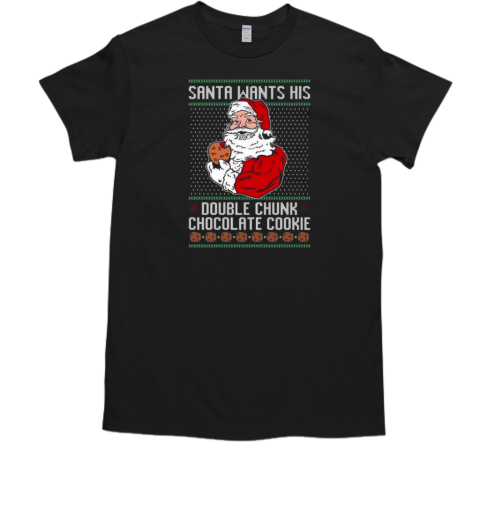 Santa Wants His Double CHunk Chocolate Cookie Ugly Christmas T-Shirt