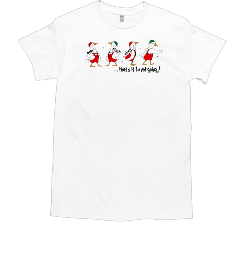 Thats it I'm not going Christmas ducks Santa hat T-Shirt