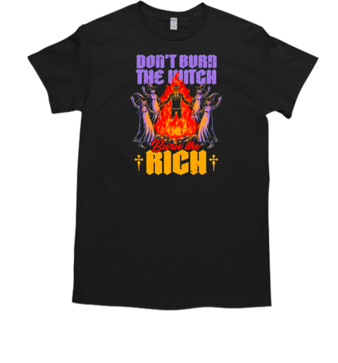 Witch burn rich spooky bonfire revolution Halloween T-Shirt