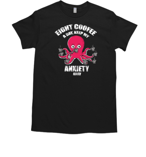Eight coffee a day keep my anxiety away T-Shirt