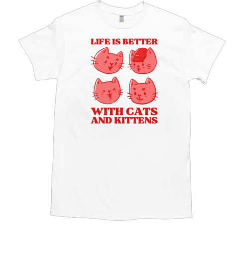 Life is Better With Cats and Kittens T-Shirt
