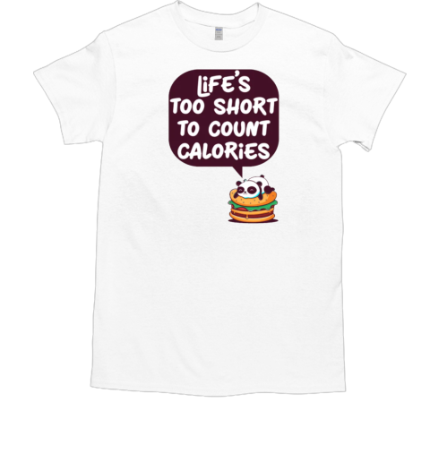 Life's too short To Count Calories T-Shirt