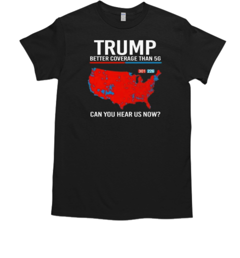 Trump Better Coverage Than 5g Can You Hear Us Now 2024 T-Shirt