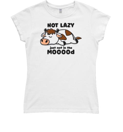 Not Lazy Just Not In The Mooood Classic Women's T-shirt