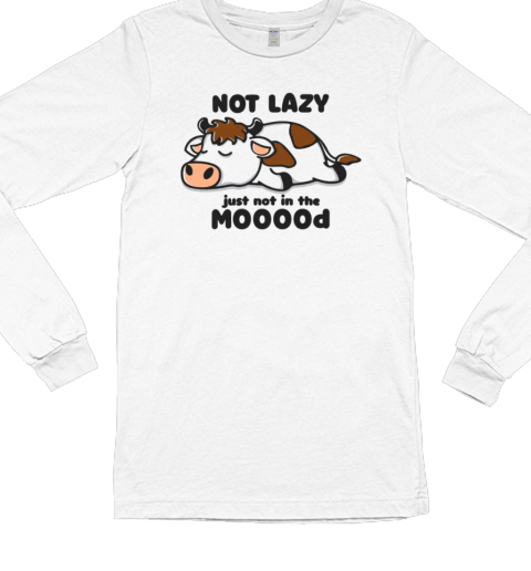 Not Lazy Just Not In The Mooood Long Sleeved T-shirt 