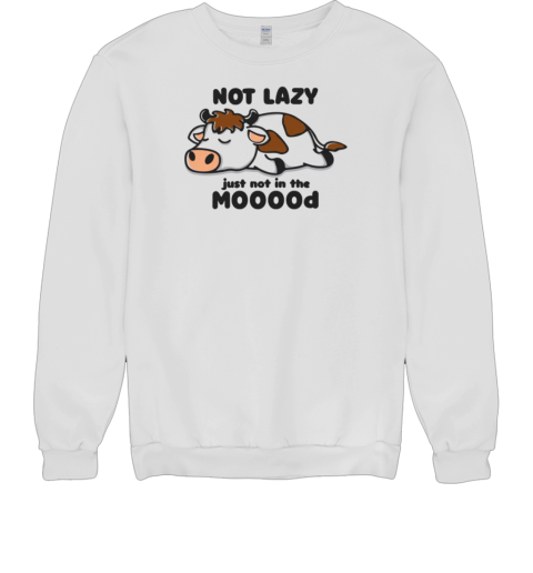 Not Lazy Just Not In The Mooood Unisex Sweatshirt