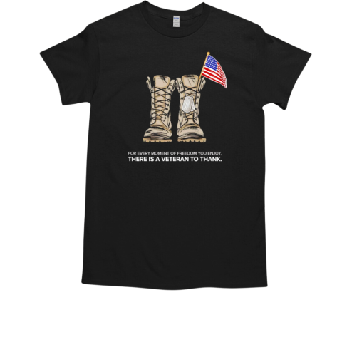 For every moment of freedom you enjoy there is a Veteran to thank T-Shirt