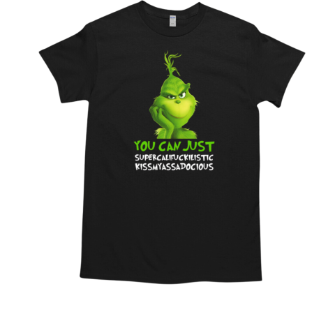 Grinch You Can Just Supercalifuckilistic Kissmyassadocious T-Shirt Grinch You Can Just Supercalifuckilistic Kissmyassadocious T-Shirt