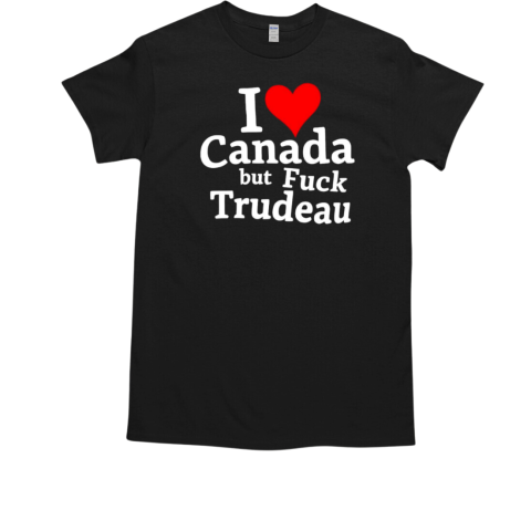 I love Canada but fuck trudeau T-Shirt