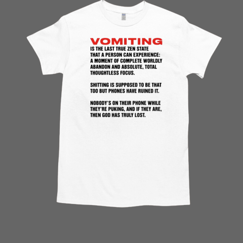 Vomiting is the last true zen state that a person can experience T-Shirt