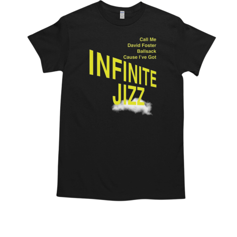 Call Me David Foster Ballsack Cause I've Got Infinite Jazz T-Shirt