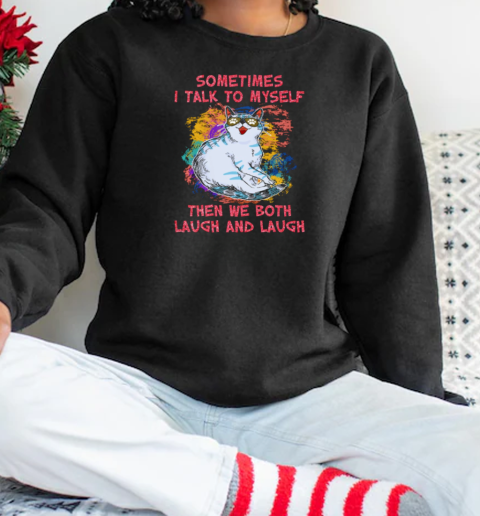 Sometimes I talk to my self when we both laugh and laugh Unisex Sweatshirt