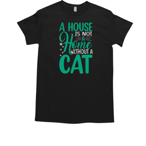 A House Is Not A A Home Without a cat T-Shirt