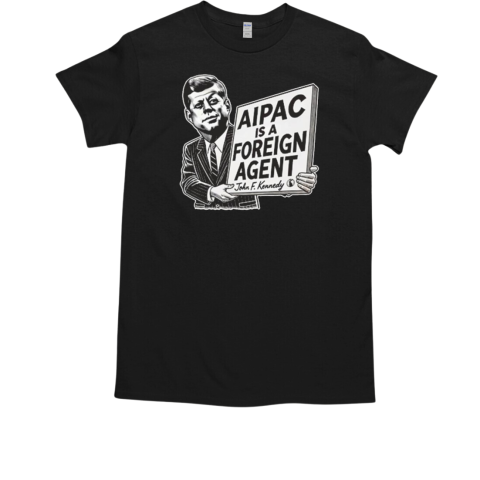 Aipac Is A Foreign Agent John F. Kennedy T-Shirt