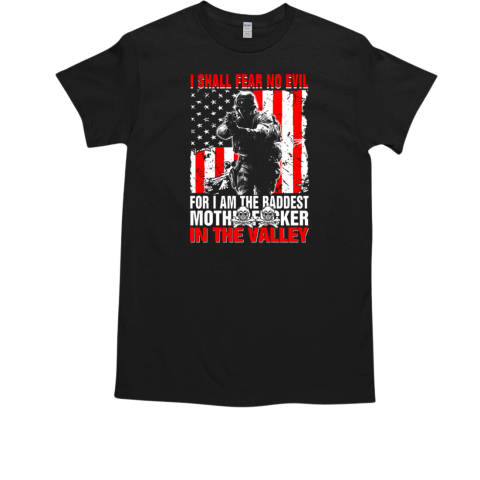 American Veteran I Shall Fear No Evil For I Am The Baddest Mother Fucker In The Valley T-Shirt