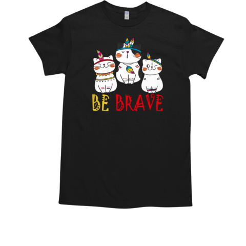 Cat Be brave T-Shirt